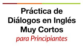 Práctica de diálogos en inglés muy cortos para principiantes [upl. by Nylave]