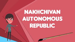 What is Nakhchivan Autonomous Republic Explain Nakhchivan Autonomous Republic [upl. by Bernardi]