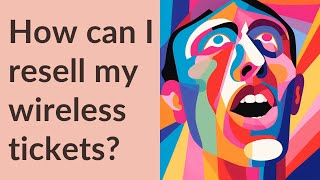 How can I resell my wireless tickets [upl. by Perseus]