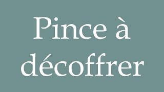 How to Pronounce Pince à décoffrer Uncapping pliers Correctly in French [upl. by Olrak]