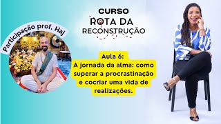 Aula 6  A jornada da alma como superar a procrastinação e cocriar uma vida de realizações [upl. by Llenahc476]