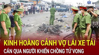 Bản tin thời sự Vợ lái xe tải cán qua khiến chồng tử vong tại chỗ hé lộ nguyên nhân không ngờ [upl. by Ann-Marie]