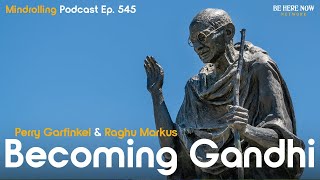 Becoming Gandhi with Perry Garfinkel amp Raghu Markus – Mindrolling Ep 545 [upl. by Terag]