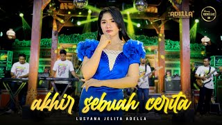 AKHIR SEBUAH CERITA  Lusyana Jelita Adella  OM ADELLA [upl. by Gaylene593]