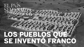 Los pueblos que se inventó Franco  Reportaje  El País Semanal [upl. by Wycoff]