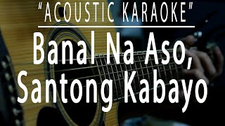 Banal na aso santong kabayo  Yano Acoustic karaoke [upl. by Biddy]