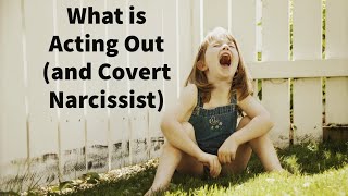 What is Acting Out and Covert Narcissist [upl. by Nomaj987]