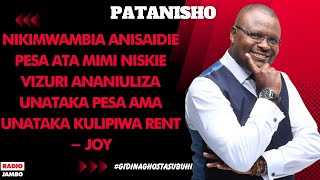 PATANISHO  NIKIMWAMBIA ANISAIDIE PESA ATA MIMI NISKIE VIZURI ANASEMA NICHAGUE RENT AMA PESA  JOY [upl. by Iormina]