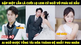 Gặp một lần là Cưới Lọ Lem cứ ngỡ vớ phải Tổng Tài độc ác ai ngờ được hóa đệ nhất phu nhân [upl. by Aeikan]