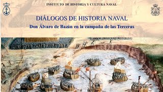 DIÁLOGOS DE HISTORIA NAVAL quotDon Álvaro de Bazán en la campaña de las Tercerasquot [upl. by Salas]