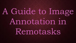 A Guide to Image Annotation in Remotasks [upl. by Lara]