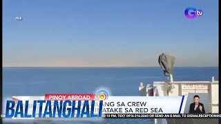 23 Pinoy kabilang sa crew ng barkong inatake sa Red Sea  Balitanghali [upl. by Luas]