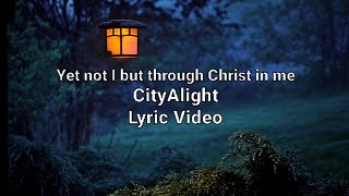 Yet not I but through Christ in me CityAlight  Lyric Video [upl. by Earle]