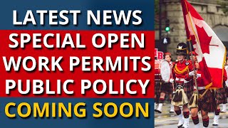 Canada Open Work Permit Public Policy Special Coming Soon IRCC Announcement Latest Immigration News [upl. by Now]