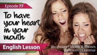 English Lesson 77  To have your heart in your mouth Vocabulary Grammar Idioms Phrases [upl. by Faydra539]