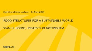 IAgrE Lunchtime Lecture  Prof Seamus Higgins  Food Structures for a Sustainable World [upl. by Harad]