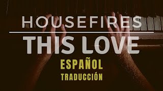 Housefires  This Love Español [upl. by Dafna]