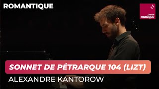 Liszt  Sonnet de Pétrarque 104 Alexandre Kantorow [upl. by Alfredo]