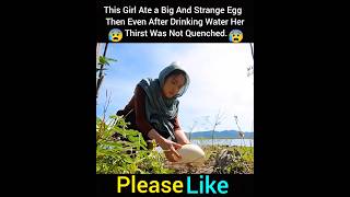 This Girl Ate a Big And Strange Egg Then Even After Drinking Water Her Thirst Was Not Quenched 😰 [upl. by Niatsirk349]