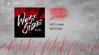 Fetty Wap  Westside  300 Ent Official Audio [upl. by Anivahs]