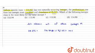 Indium atomic mass 11482 has two naturally occurring isotopes the predominant one from ha [upl. by Elodea761]