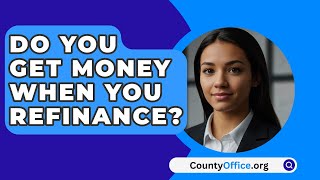 Do You Get Money When You Refinance  CountyOfficeorg [upl. by Chem]