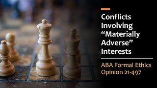 Conflicts Involving quotMaterially Adversequot Interests  ABA Formal Ethics Opinion 497 [upl. by Htial721]