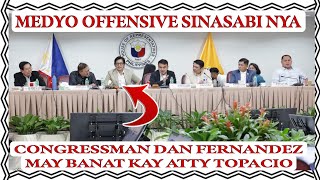 🔴 CONGRESSMAN DAN FERNANDEZ MAY BANAT KAY ATTY TOPACIO quotMEDYO OFFENSIVE NA MGA SINASABI NYAquot [upl. by Nnayelsel]