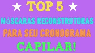 TOP 5 MÁSCARAS RECONSTRUTORAS PARA SEU CRONOGRAMA CAPILAR [upl. by Lavicrep]