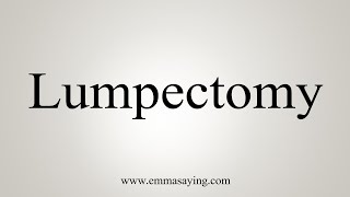 How To Say Lumpectomy [upl. by Aicenat21]