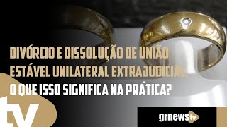 Divórcio e dissolução de união estável unilateral extrajudicial O que isso significa na prática [upl. by Lengel]