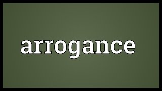 Arrogance Meaning [upl. by Ijat]