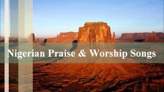 Nigerian Praise amp Worship Songs [upl. by Aicek]