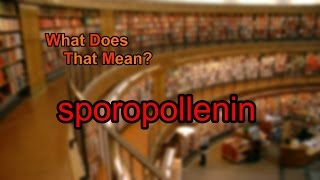 What does sporopollenin mean [upl. by Trenna]