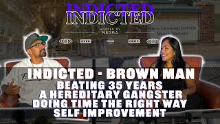 Indicted  Brown Man  Beat 35 Years Hereditary Gangster Doing Time the Right Way Self Improvment [upl. by Channa]