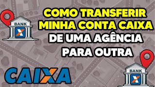 Como Transferir Sua Conta Caixa para outra Agência Entenda como a Caixa procede nesses casos [upl. by Tabbi]