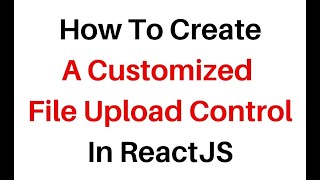 Create Custom File Upload Button Control React js  File Upload In React JS [upl. by Valentin]