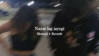 Nazar lag jayegi slowed  reverb [upl. by Haakon629]