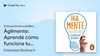 Ágilmente Aprendé cómo funciona tu cerebro… de Estanislao Bachrach · Vista previa del audiolibro [upl. by Fey861]