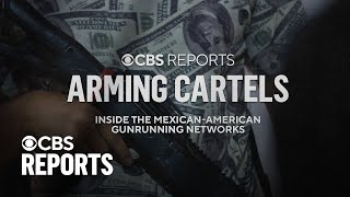 Arming Cartels Inside the MexicanAmerican Gunrunning Networks  CBS Reports [upl. by Ennahgem]