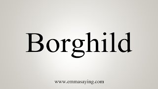 How To Say Borghild [upl. by Schmidt]