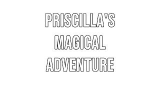 Priscillas Magical Adventure [upl. by Derriey]