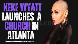 KeKe Wyatt Launches A Church In Atlanta [upl. by Avrom]