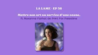 La Lame  Ep 38  Mettre son art au service dune cause ft Roxanne Farhat de Print For Palestine [upl. by Eesdnyl]