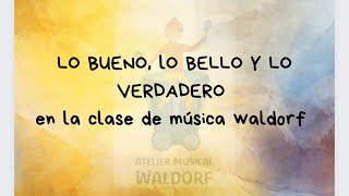 Pedagogía musical waldorf Lo bueno lo bello lo verdadero [upl. by Eedissac]