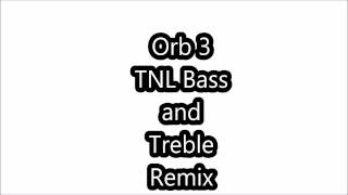 Orb 3 TNL Bass and Treble Remix [upl. by Zehc95]