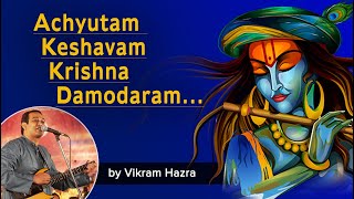 Achyutam Keshavam Krishna Damodaram  Vikram Hazra  Popular Krishna Bhajans [upl. by Othilie696]