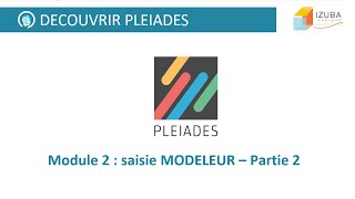 Découvrir Pleiades  Module 2  Saisie MODELEUR  partie 2 [upl. by Morty]