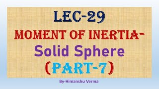 Lec29  Moment of Inertia  Solid Sphere  Derivation  Using Spherical Coordinate System IITJEE [upl. by Aliab]