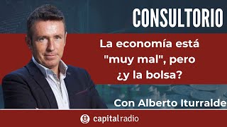 Consultorio Alberto Iturralde  La economía está quotmuy malquot pero ¿y la bolsa [upl. by Buke]